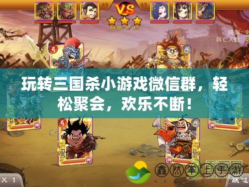 玩轉(zhuǎn)三國殺小游戲微信群，輕松聚會(huì)，歡樂不斷！