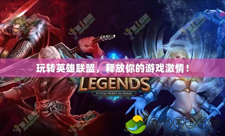 玩轉(zhuǎn)英雄聯(lián)盟，釋放你的游戲激情！