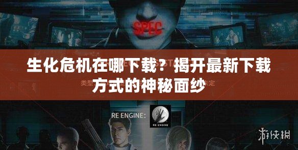 生化危機(jī)在哪下載？揭開(kāi)最新下載方式的神秘面紗