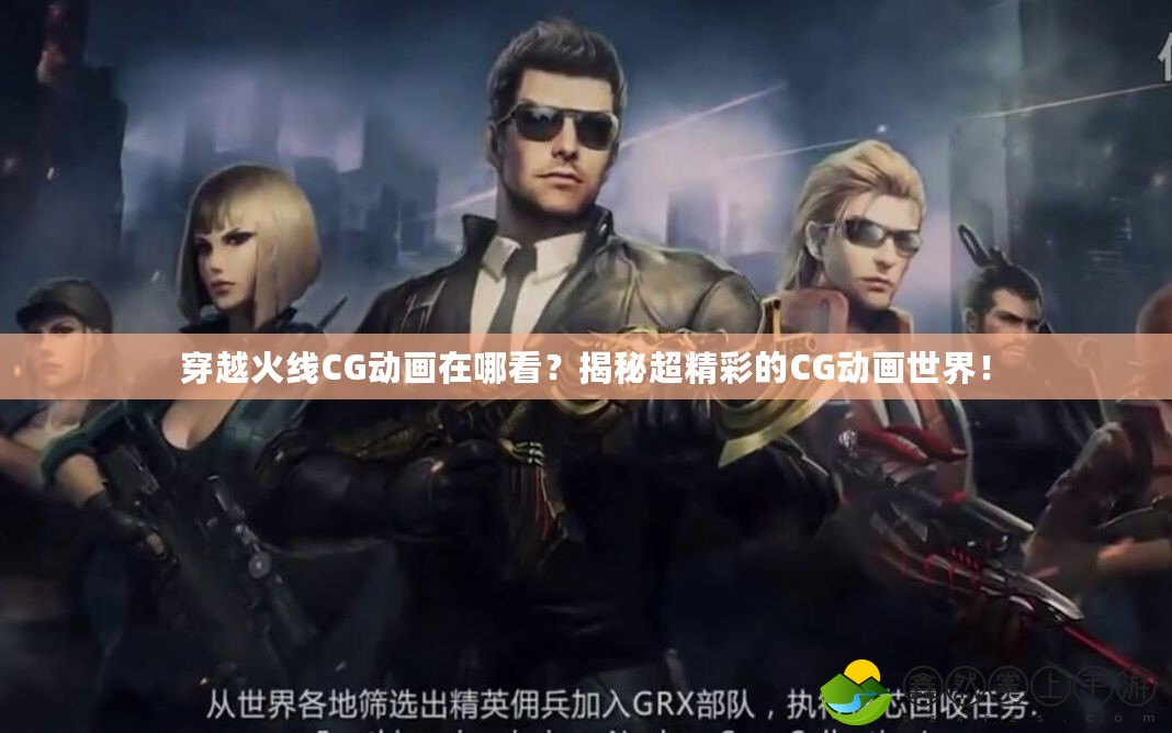 穿越火線CG動(dòng)畫(huà)在哪看？揭秘超精彩的CG動(dòng)畫(huà)世界！