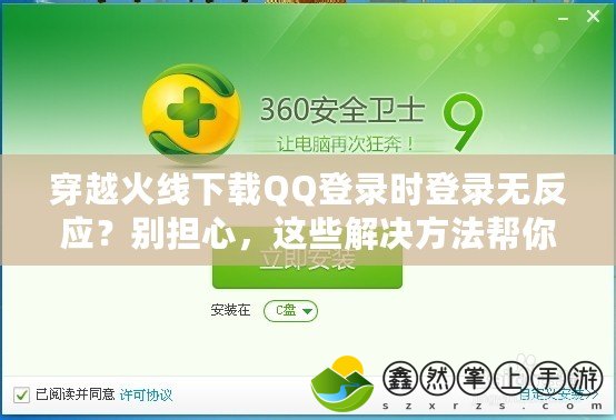 穿越火線下載QQ登錄時(shí)登錄無(wú)反應(yīng)？別擔(dān)心，這些解決方法幫你輕松搞定！