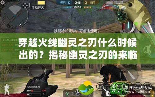 穿越火線幽靈之刃什么時(shí)候出的？揭秘幽靈之刃的來臨與其背后的神秘故事