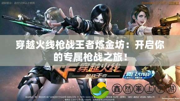 穿越火線槍戰(zhàn)王者煉金坊：開啟你的專屬槍戰(zhàn)之旅！