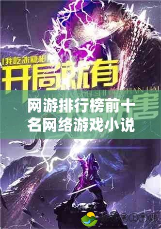 網(wǎng)游排行榜前十名網(wǎng)絡游戲小說推薦：讓你沉浸其中的虛擬世界