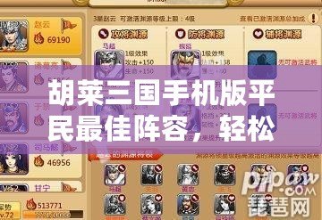 胡萊三國(guó)手機(jī)版平民最佳陣容，輕松玩轉(zhuǎn)三國(guó)世界！