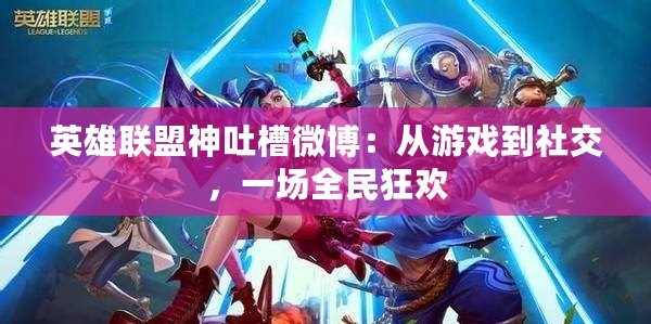 英雄聯(lián)盟神吐槽微博：從游戲到社交，一場全民狂歡