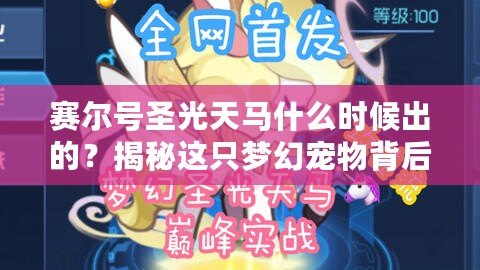 賽爾號(hào)圣光天馬什么時(shí)候出的？揭秘這只夢幻寵物背后的故事！