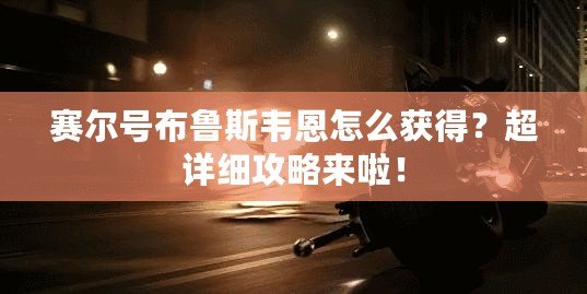 賽爾號布魯斯韋恩怎么獲得？超詳細(xì)攻略來啦！