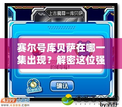 賽爾號庫貝薩在哪一集出現(xiàn)？解密這位強大角色的登場時刻！