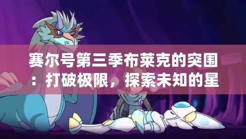 賽爾號第三季布萊克的突圍：打破極限，探索未知的星際冒險