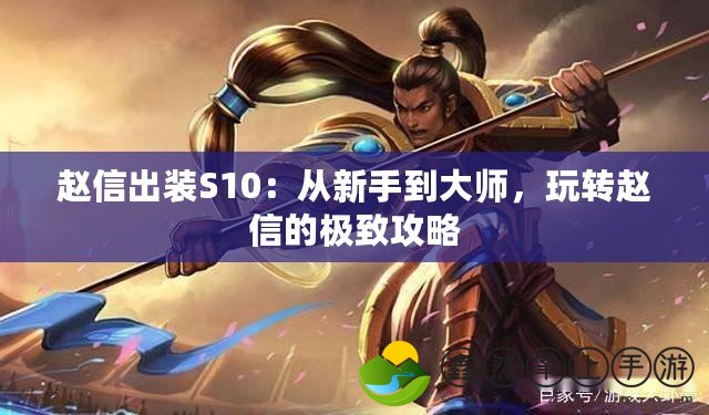 趙信出裝S10：從新手到大師，玩轉(zhuǎn)趙信的極致攻略