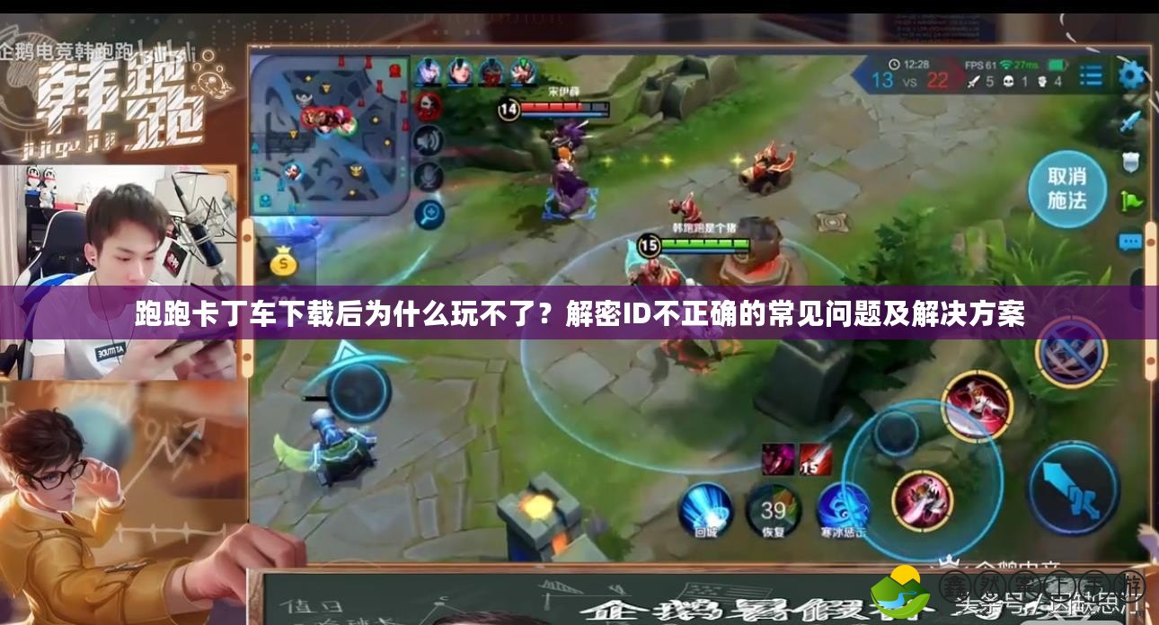 跑跑卡丁車(chē)下載后為什么玩不了？解密ID不正確的常見(jiàn)問(wèn)題及解決方案