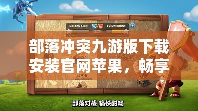 部落沖突九游版下載安裝官網(wǎng)蘋果，暢享極速游戲體驗(yàn)