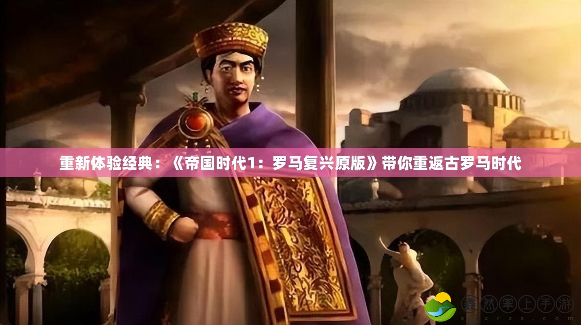 重新體驗經(jīng)典：《帝國時代1：羅馬復興原版》帶你重返古羅馬時代