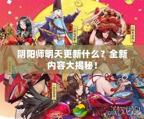 陰陽師明天更新什么？全新內(nèi)容大揭秘！