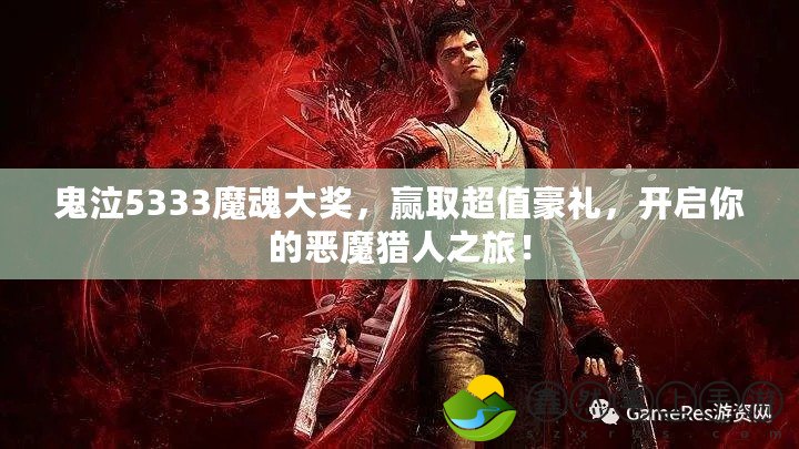 鬼泣5333魔魂大獎，贏取超值豪禮，開啟你的惡魔獵人之旅！