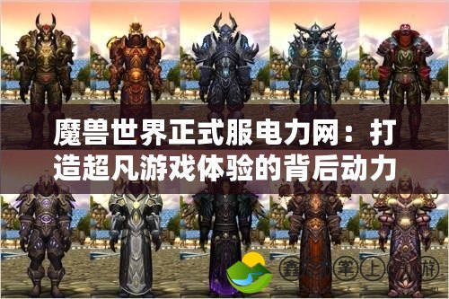 魔獸世界正式服電力網(wǎng)：打造超凡游戲體驗的背后動力