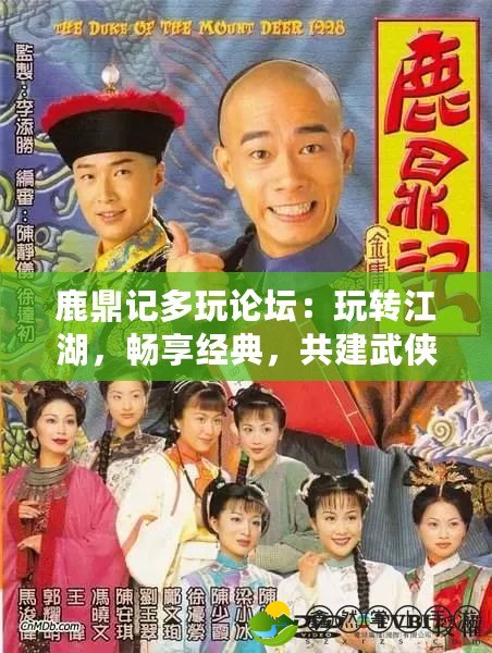 鹿鼎記多玩論壇：玩轉(zhuǎn)江湖，暢享經(jīng)典，共建武俠夢(mèng)