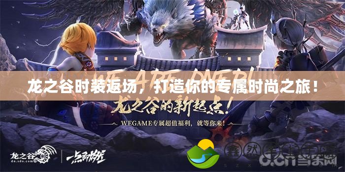 龍之谷時(shí)裝返場(chǎng)，打造你的專屬時(shí)尚之旅！