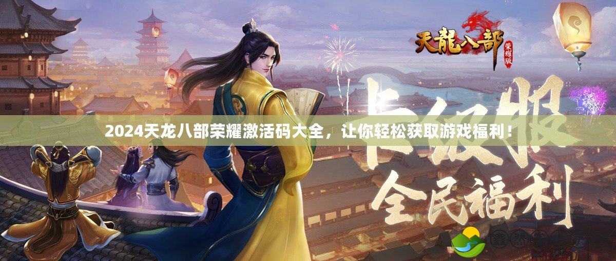2024天龍八部榮耀激活碼大全，讓你輕松獲取游戲福利！