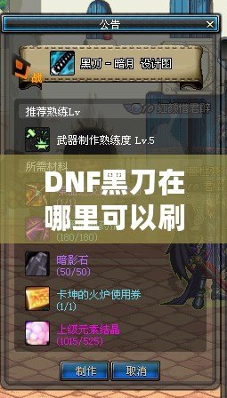DNF黑刀在哪里可以刷出來(lái)？全方位指南助你輕松獲取！