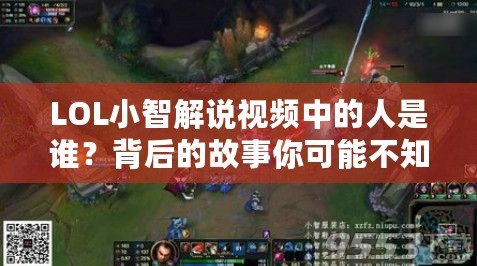 LOL小智解說(shuō)視頻中的人是誰(shuí)？背后的故事你可能不知道！