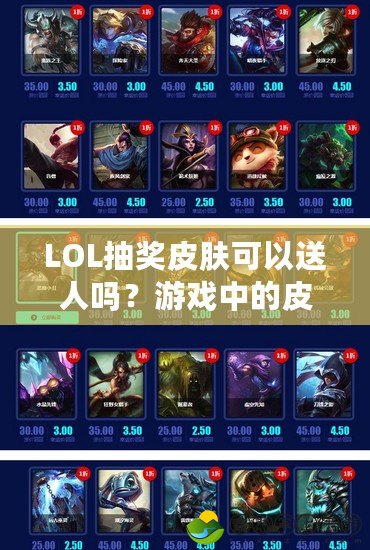 LOL抽獎(jiǎng)皮膚可以送人嗎？游戲中的皮膚贈(zèng)送規(guī)則揭秘