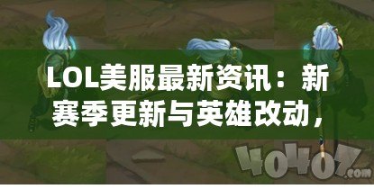 LOL美服最新資訊：新賽季更新與英雄改動(dòng)，帶你搶先了解
