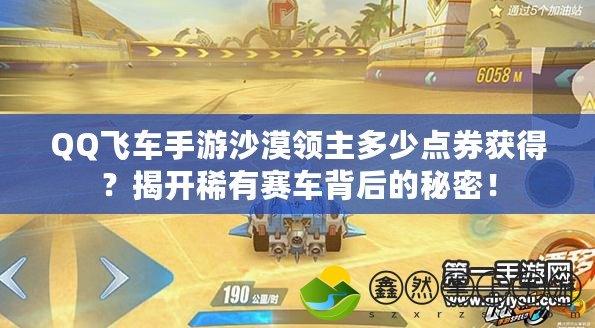 QQ飛車手游沙漠領(lǐng)主多少點(diǎn)券獲得？揭開稀有賽車背后的秘密！