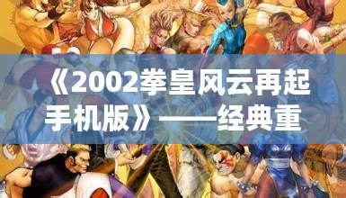 《2002拳皇風云再起手機版》——經(jīng)典重燃，掌中對決的極限體驗！