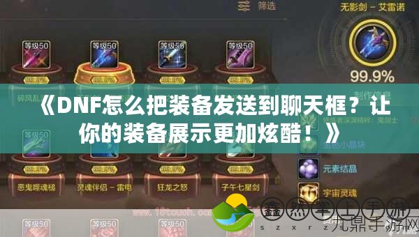 《DNF怎么把裝備發(fā)送到聊天框？讓你的裝備展示更加炫酷！》