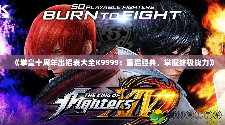 《拳皇十周年出招表大全K9999：重溫經(jīng)典，掌握終極戰(zhàn)力》