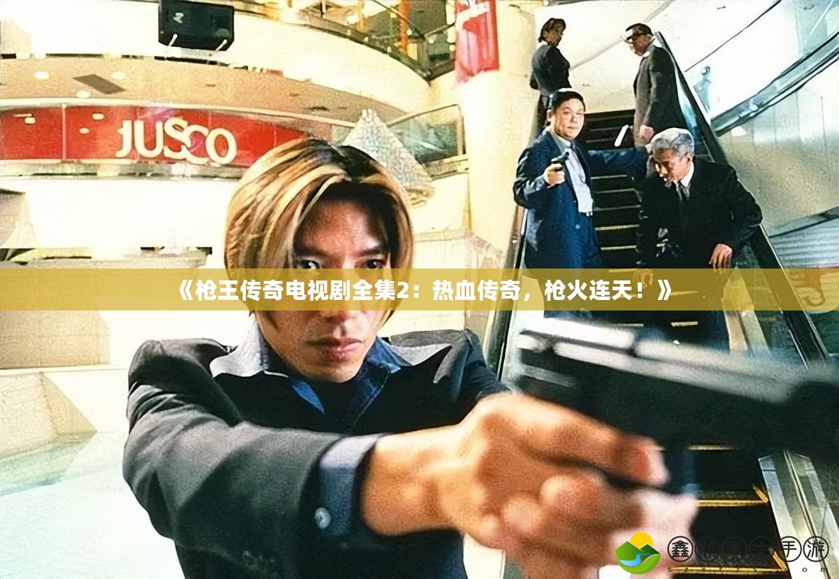 《槍王傳奇電視劇全集2：熱血傳奇，槍火連天！》