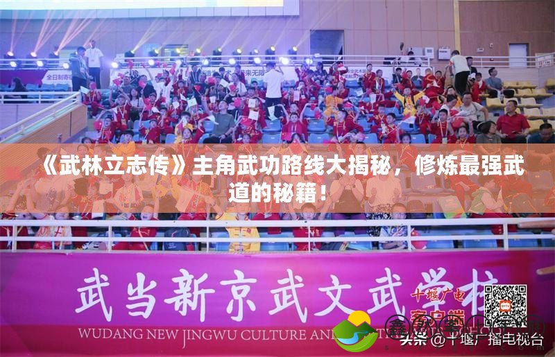 《武林立志傳》主角武功路線大揭秘，修煉最強(qiáng)武道的秘籍！