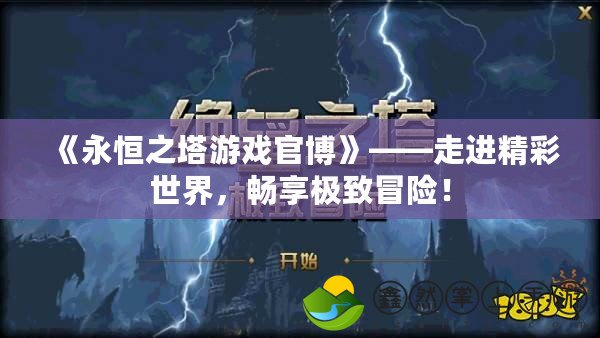 《永恒之塔游戲官博》——走進(jìn)精彩世界，暢享極致冒險(xiǎn)！