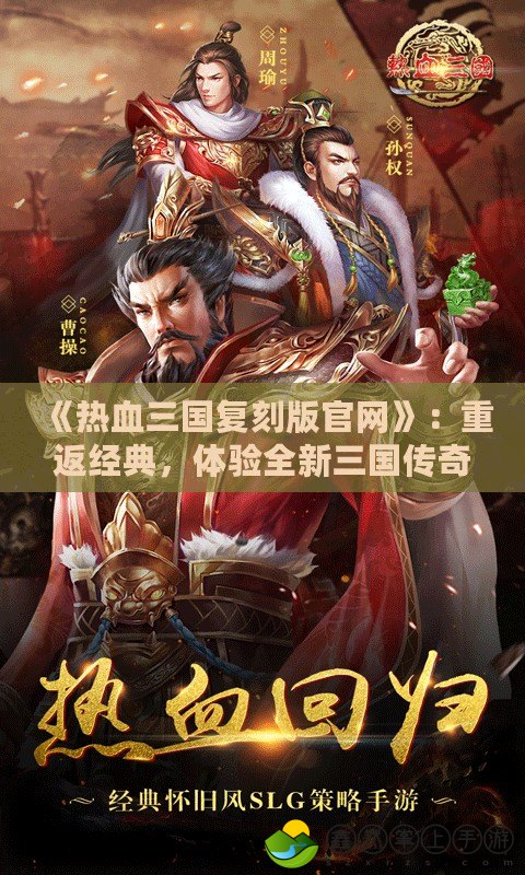 《熱血三國(guó)復(fù)刻版官網(wǎng)》：重返經(jīng)典，體驗(yàn)全新三國(guó)傳奇