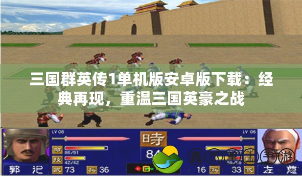 三國群英傳1單機(jī)版安卓版下載：經(jīng)典再現(xiàn)，重溫三國英豪之戰(zhàn)
