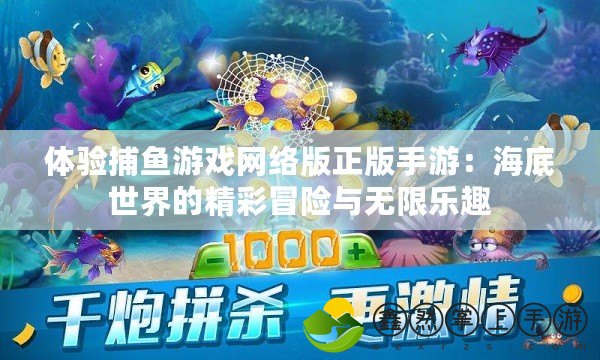體驗捕魚游戲網(wǎng)絡版正版手游：海底世界的精彩冒險與無限樂趣