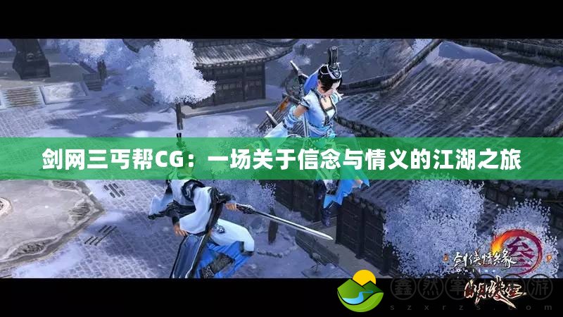 劍網(wǎng)三丐幫CG：一場(chǎng)關(guān)于信念與情義的江湖之旅