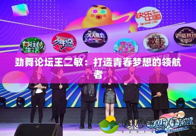 勁舞論壇王二敏：打造青春夢(mèng)想的領(lǐng)航者