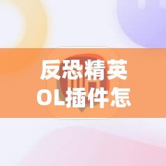 反恐精英OL插件怎么刷？輕松提升游戲體驗的秘訣揭秘！