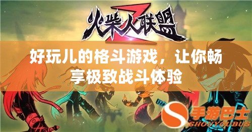 好玩兒的格斗游戲，讓你暢享極致戰(zhàn)斗體驗