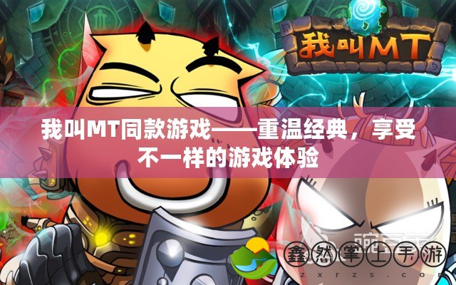 我叫MT同款游戲——重溫經(jīng)典，享受不一樣的游戲體驗