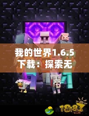 我的世界1.6.5下載：探索無限創(chuàng)意的世界，打造屬于你的冒險傳奇