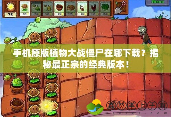 手機(jī)原版植物大戰(zhàn)僵尸在哪下載？揭秘最正宗的經(jīng)典版本！