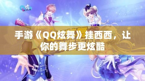 手游《QQ炫舞》掛西西，讓你的舞步更炫酷