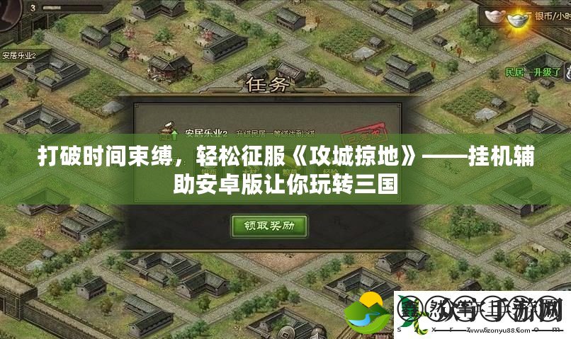 打破時(shí)間束縛，輕松征服《攻城掠地》——掛機(jī)輔助安卓版讓你玩轉(zhuǎn)三國