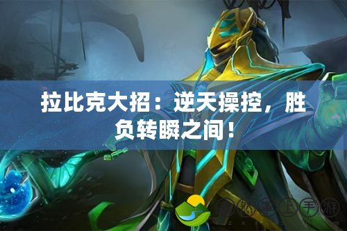 拉比克大招：逆天操控，勝負轉(zhuǎn)瞬之間！