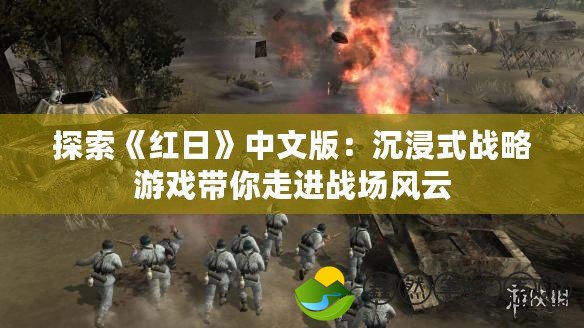 探索《紅日》中文版：沉浸式戰(zhàn)略游戲帶你走進戰(zhàn)場風云