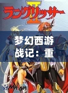 夢幻西游戰(zhàn)記：重溫經典，再續(xù)熱血戰(zhàn)斗之旅